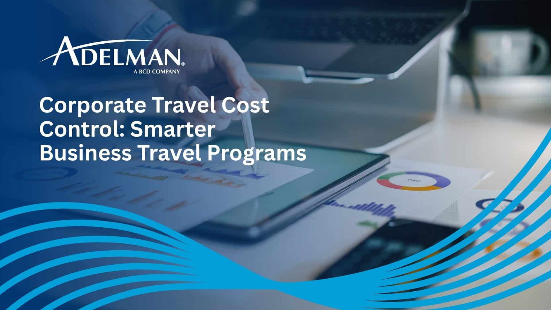 Corporate Travel Cost Control Smarter Business Travel Programs